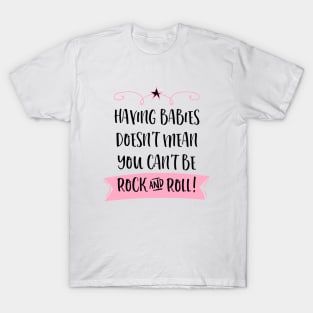 Having babies doesn't mean you can't be rock and roll. T-Shirt